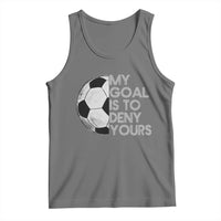 Soccer Goalie Tank Top My Goal Is To Deny Yours Distressed Goalkeeper