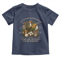Mushroom Lovers Toddler T Shirt Not All Who Wander Are Lost Some Are Hunting For Mushrooms Vintage Botanical Graphic