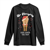 Funny Inappropriate Christmas Long Sleeve Shirt Be Naughty Save Santa The Trip - Wonder Print Shop