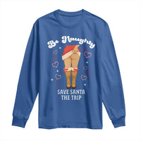 Funny Inappropriate Christmas Long Sleeve Shirt Be Naughty Save Santa The Trip - Wonder Print Shop