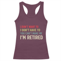 Funny Retirement Racerback Tank Top Im Retired I Dont Want To I Dont Have To You Cant Make Me - Wonder Print Shop