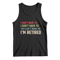 Funny Retirement Tank Top Im Retired I Dont Want To I Dont Have To You Cant Make Me - Wonder Print Shop