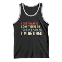Funny Retirement Tank Top Im Retired I Dont Want To I Dont Have To You Cant Make Me - Wonder Print Shop