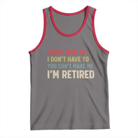 Funny Retirement Tank Top Im Retired I Dont Want To I Dont Have To You Cant Make Me - Wonder Print Shop