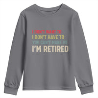 Funny Retirement Youth Sweatshirt Im Retired I Dont Want To I Dont Have To You Cant Make Me - Wonder Print Shop
