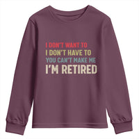 Funny Retirement Youth Sweatshirt Im Retired I Dont Want To I Dont Have To You Cant Make Me - Wonder Print Shop
