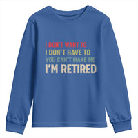 Funny Retirement Youth Sweatshirt Im Retired I Dont Want To I Dont Have To You Cant Make Me - Wonder Print Shop