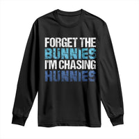 Funny Easter Long Sleeve Shirt Forget The Bunnies Im Chasing Hunnies