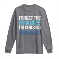 Funny Easter Long Sleeve Shirt Forget The Bunnies Im Chasing Hunnies