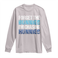 Funny Easter Long Sleeve Shirt Forget The Bunnies Im Chasing Hunnies