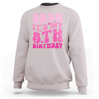 8th Birthday Girls Sweatshirt Bruh Its My 8 Bday Eight Years Old