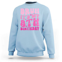 8th Birthday Girls Sweatshirt Bruh Its My 8 Bday Eight Years Old