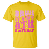 8th Birthday Girls T Shirt Bruh Its My 8 Bday Eight Years Old