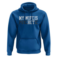 Funny Husband Hoodie My Wife Is Psychotic Humor Sarcasm - Wonder Print Shop