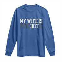 Funny Husband Long Sleeve Shirt My Wife Is Psychotic Humor Sarcasm - Wonder Print Shop
