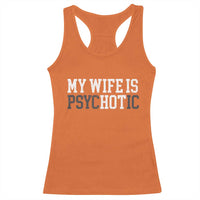 Funny Husband Racerback Tank Top My Wife Is Psychotic Humor Sarcasm - Wonder Print Shop