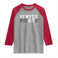 Funny Husband Raglan Shirt My Wife Is Psychotic Humor Sarcasm - Wonder Print Shop