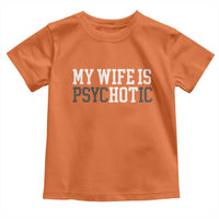 Funny Husband Toddler T Shirt My Wife Is Psychotic Humor Sarcasm - Wonder Print Shop