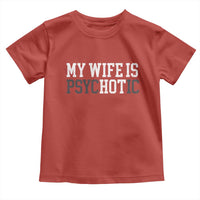 Funny Husband Toddler T Shirt My Wife Is Psychotic Humor Sarcasm - Wonder Print Shop