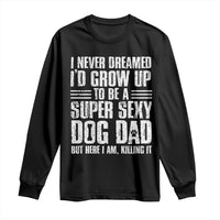 Super Sexy Dog Dad Long Sleeve Shirt Funny Fathers Day Gift for Dog Lovers - Wonder Print Shop
