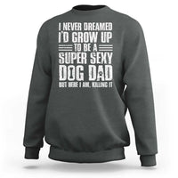Super Sexy Dog Dad Sweatshirt Funny Fathers Day Gift for Dog Lovers - Wonder Print Shop