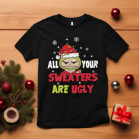 Funny Christmas T Shirt All Your Sweaters Are Ugly Kawaii Grinchy Bubu - Wonder Print Shop