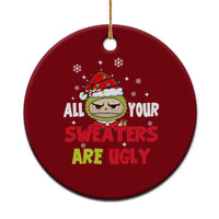 Funny Christmas Ceramic Ornament All Your Sweaters Are Ugly Kawaii Grinchy Bubu - Wonder Print Shop