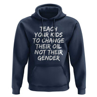 Teach Your Kids To Change Their Oil Not Their Gender Hoodie - Wonder Print Shop
