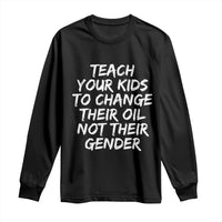 Teach Your Kids To Change Their Oil Not Their Gender Long Sleeve Shirt - Wonder Print Shop