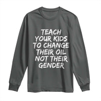Teach Your Kids To Change Their Oil Not Their Gender Long Sleeve Shirt - Wonder Print Shop
