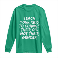 Teach Your Kids To Change Their Oil Not Their Gender Long Sleeve Shirt - Wonder Print Shop