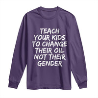 Teach Your Kids To Change Their Oil Not Their Gender Long Sleeve Shirt - Wonder Print Shop