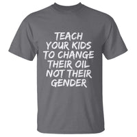 Teach Your Kids To Change Their Oil Not Their Gender T Shirt - Wonder Print Shop