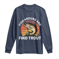 Fish Around and Find Trout Long Sleeve Shirt Fish Men's Funny Fishing Gifts Fathers Day