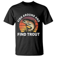 Fish Around and Find Trout T Shirt Fish Men's Funny Fishing Gifts Fathers Day