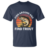 Fish Around and Find Trout T Shirt Fish Men's Funny Fishing Gifts Fathers Day