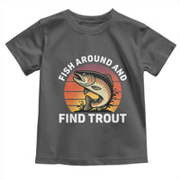Fish Around and Find Trout Toddler T Shirt Fish Men's Funny Fishing Gifts Fathers Day