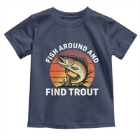 Fish Around and Find Trout Toddler T Shirt Fish Men's Funny Fishing Gifts Fathers Day