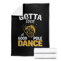 Gotta Love A Good Pole Dance Fishing Throw Blanket Funny Fisherman Grandpa Dad Uncle Boyfriend - Wonder Print Shop