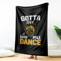 Gotta Love A Good Pole Dance Fishing Throw Blanket Funny Fisherman Grandpa Dad Uncle Boyfriend - Wonder Print Shop