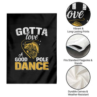 Gotta Love A Good Pole Dance Fishing Garden Flag Funny Fisherman Grandpa Dad Uncle Boyfriend - Wonder Print Shop