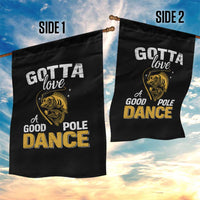 Gotta Love A Good Pole Dance Fishing Garden Flag Funny Fisherman Grandpa Dad Uncle Boyfriend - Wonder Print Shop