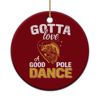 Gotta Love A Good Pole Dance Fishing Ceramic Ornament Funny Fisherman Grandpa Dad Uncle Boyfriend - Wonder Print Shop