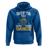 Gotta Love A Good Pole Dance Fishing Hoodie Funny Fisherman Grandpa Dad Uncle Boyfriend - Wonder Print Shop