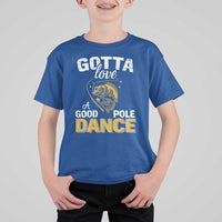 Gotta Love A Good Pole Dance Fishing T Shirt For Kid Funny Fisherman Grandpa Dad Uncle Boyfriend - Wonder Print Shop