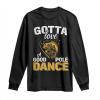 Gotta Love A Good Pole Dance Fishing Long Sleeve Shirt Funny Fisherman Grandpa Dad Uncle Boyfriend - Wonder Print Shop