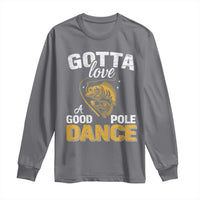 Gotta Love A Good Pole Dance Fishing Long Sleeve Shirt Funny Fisherman Grandpa Dad Uncle Boyfriend - Wonder Print Shop