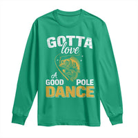 Gotta Love A Good Pole Dance Fishing Long Sleeve Shirt Funny Fisherman Grandpa Dad Uncle Boyfriend - Wonder Print Shop