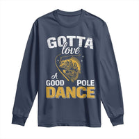 Gotta Love A Good Pole Dance Fishing Long Sleeve Shirt Funny Fisherman Grandpa Dad Uncle Boyfriend - Wonder Print Shop