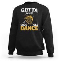Gotta Love A Good Pole Dance Fishing Sweatshirt Funny Fisherman Grandpa Dad Uncle Boyfriend - Wonder Print Shop